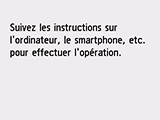 Écran Connexion facile sans fil: Suivez les instructions sur l'ordinateur, le smartphone, etc. pour effectuer l'opération.